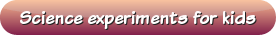 Science experiments for kids. Πειράματα Φυσικής με απλά υλικά. Science experiments for kids. Πειράματα Φυσικής με απλά υλικά.